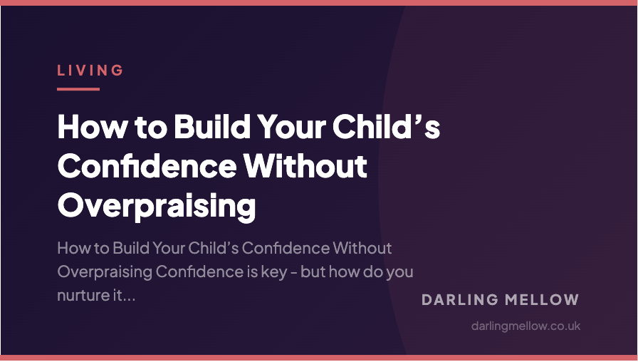 How to Build Your Child’s Confidence Without Overpraising | Darling Mellow