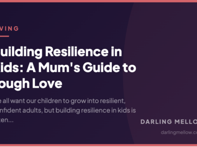 Building Resilience in Kids: A Mum's Guide to Tough Love | Darling Mellow