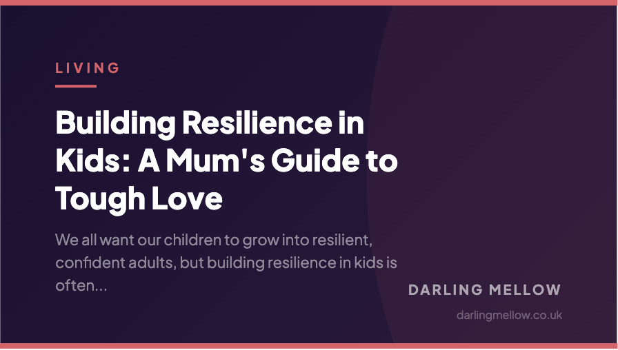 Building Resilience in Kids: A Mum's Guide to Tough Love | Darling Mellow