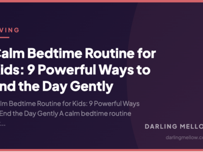 Calm Bedtime Routine for Kids: 9 Powerful Ways to End the Day Gently | Darling Mellow
