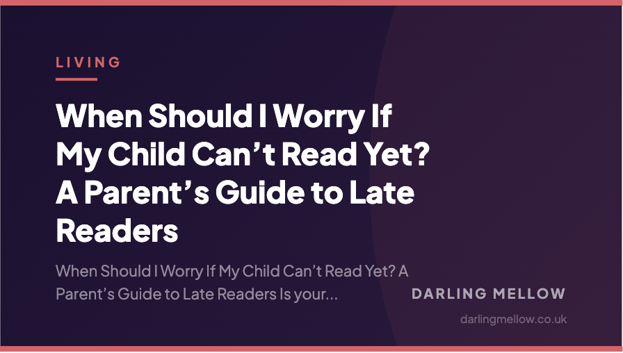 When Should I Worry If My Child Can’t Read Yet? A Parent’s Guide to Late Readers | Darling Mellow