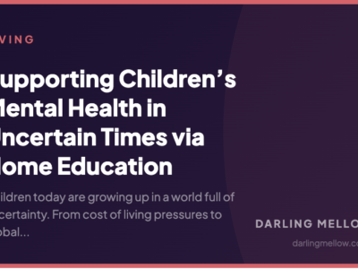 Supporting Children’s Mental Health in Uncertain Times via Home Education | Darling Mellow
