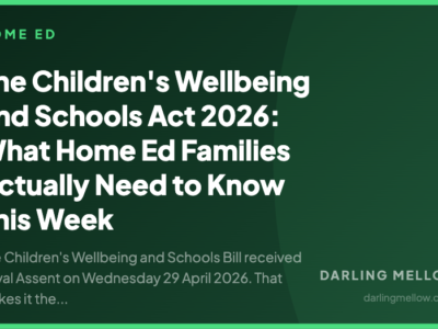 The Children's Wellbeing and Schools Act 2026: What Home Ed Families Actually Need to Know This Week | Darling Mellow