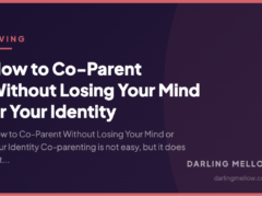 How to Co-Parent Without Losing Your Mind or Your Identity