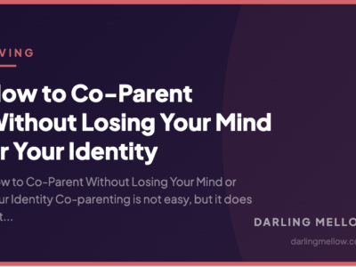 How to Co-Parent Without Losing Your Mind or Your Identity | Darling Mellow