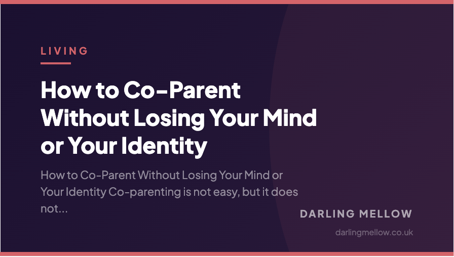 How to Co-Parent Without Losing Your Mind or Your Identity | Darling Mellow
