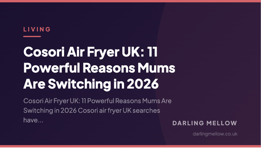 Cosori Air Fryer UK: 11 Powerful Reasons Mums Are Switching in 2026 | Darling Mellow