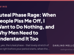 Luteal Phase Rage: When People Piss Me Off, I Want to Do Nothing, and Why Men Need to Understand It Too