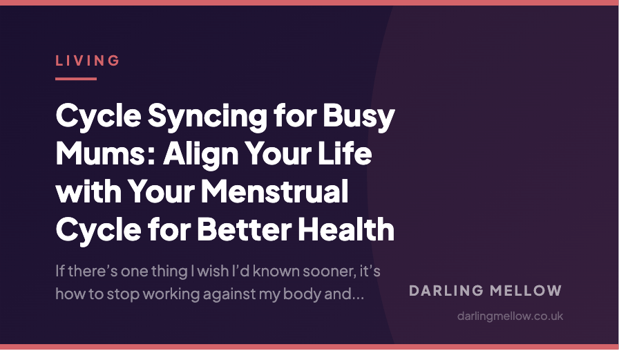 Cycle Syncing for Busy Mums: Align Your Life with Your Menstrual Cycle for Better Health | Darling Mellow