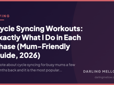 Cycle Syncing Workouts: Exactly What I Do in Each Phase (Mum-Friendly Guide, 2026) | Darling Mellow