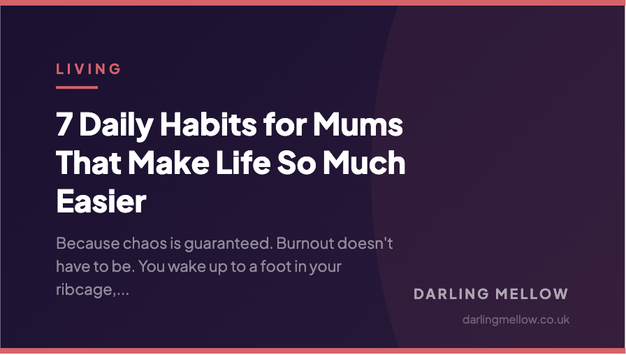 7 Daily Habits for Mums That Make Life So Much Easier | Darling Mellow