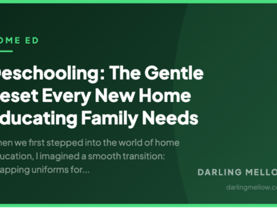 Deschooling: The Gentle Reset Every New Home Educating Family Needs | Darling Mellow