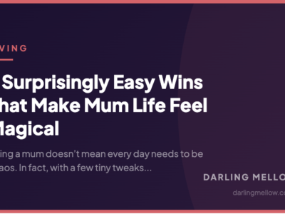 7 Surprisingly Easy Wins That Make Mum Life Feel Magical | Darling Mellow