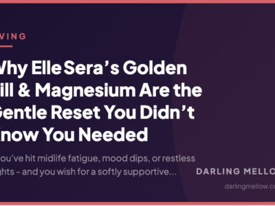 Why Elle Sera’s Golden Pill & Magnesium Are the Gentle Reset You Didn’t Know You Needed | Darling Mellow