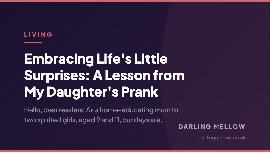 Embracing Life's Little Surprises: A Lesson from My Daughter's Prank | Darling Mellow