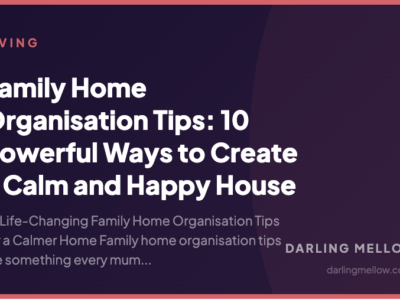 Family Home Organisation Tips: 10 Powerful Ways to Create a Calm and Happy House | Darling Mellow