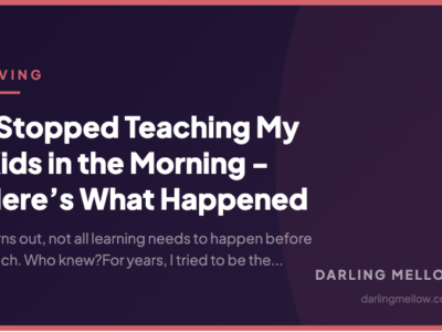 I Stopped Teaching My Kids in the Morning - Here’s What Happened | Darling Mellow