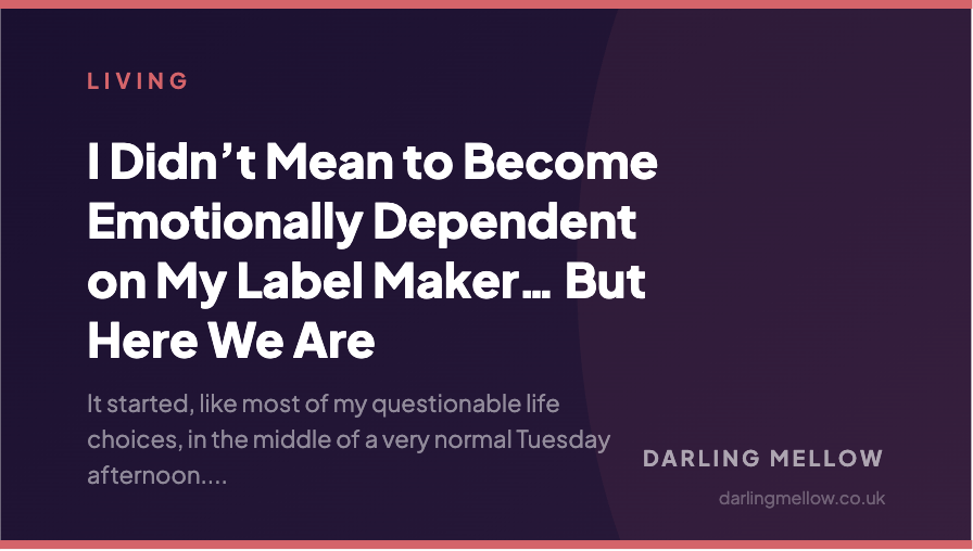 I Didn’t Mean to Become Emotionally Dependent on My Label Maker… But Here We Are | Darling Mellow