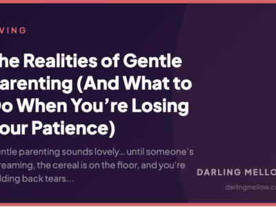 The Realities of Gentle Parenting (And What to Do When You’re Losing Your Patience) | Darling Mellow