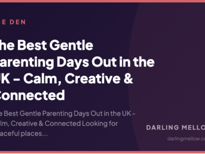The Best Gentle Parenting Days Out in the UK - Calm, Creative & Connected | Darling Mellow