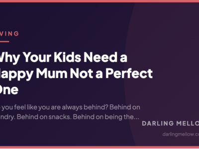Why Your Kids Need a Happy Mum Not a Perfect One | Darling Mellow