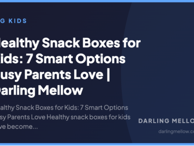 Healthy Snack Boxes for Kids: 7 Smart Options Busy Parents Love | Darling Mellow | Darling Mellow