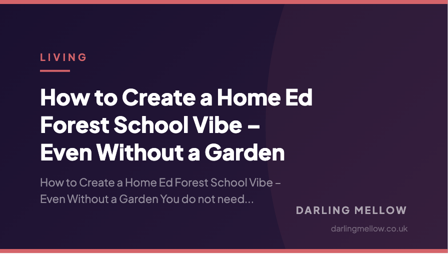 How to Create a Home Ed Forest School Vibe – Even Without a Garden | Darling Mellow