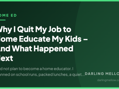 Why I Quit My Job to Home Educate My Kids – And What Happened Next | Darling Mellow