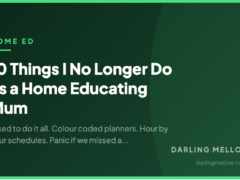 10 Things I No Longer Do as a Home Educating Mum