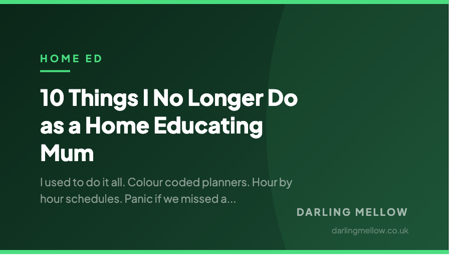 10 Things I No Longer Do as a Home Educating Mum | Darling Mellow