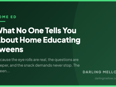 What No One Tells You About Home Educating Tweens | Darling Mellow