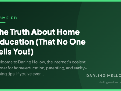 The Truth About Home Education (That No One Tells You!) | Darling Mellow