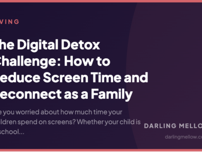 The Digital Detox Challenge: How to Reduce Screen Time and Reconnect as a Family | Darling Mellow