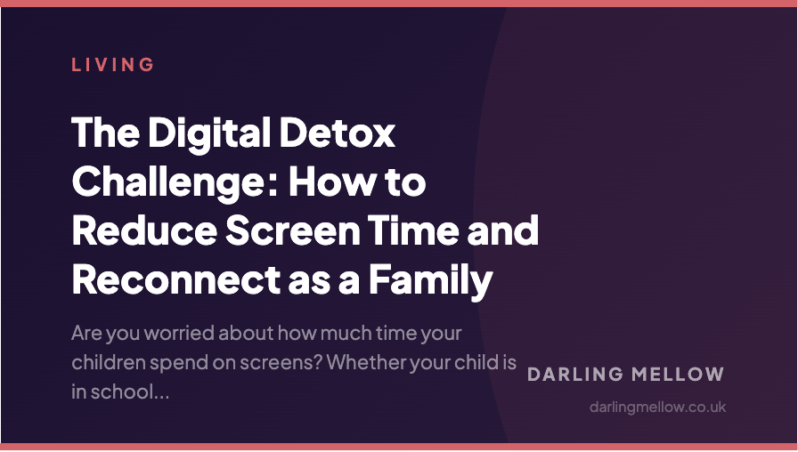 The Digital Detox Challenge: How to Reduce Screen Time and Reconnect as a Family | Darling Mellow