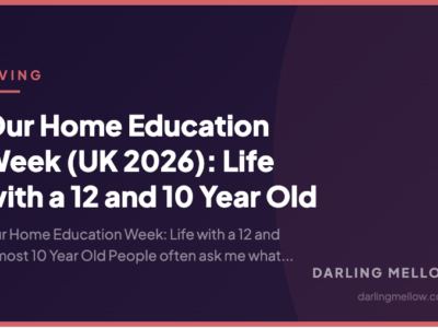 Our Home Education Week (UK 2026): Life with a 12 and 10 Year Old | Darling Mellow