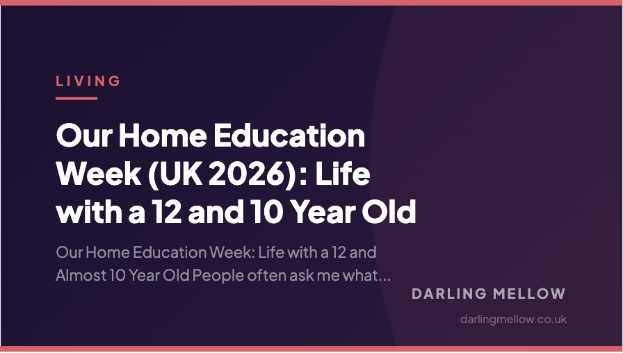 Our Home Education Week (UK 2026): Life with a 12 and 10 Year Old | Darling Mellow