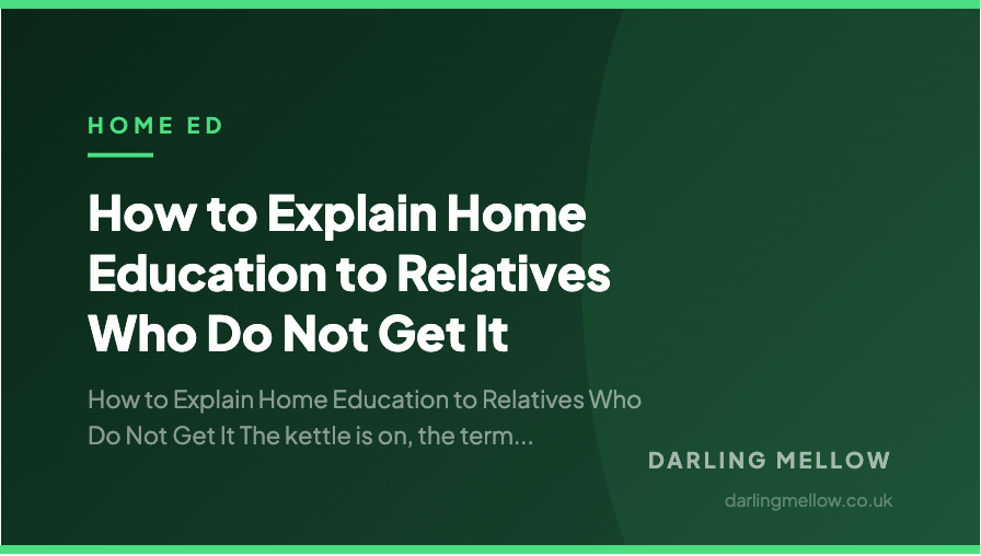 How to Explain Home Education to Relatives Who Do Not Get It | Darling Mellow