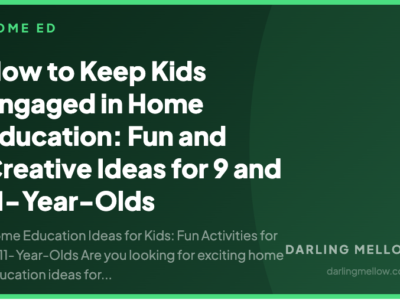 How to Keep Kids Engaged in Home Education: Fun and Creative Ideas for 9 and 11-Year-Olds | Darling Mellow