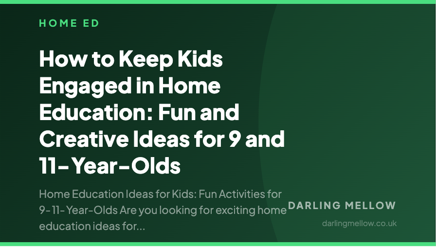 How to Keep Kids Engaged in Home Education: Fun and Creative Ideas for 9 and 11-Year-Olds | Darling Mellow