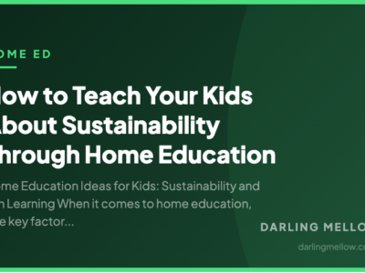 How to Teach Your Kids About Sustainability Through Home Education | Darling Mellow