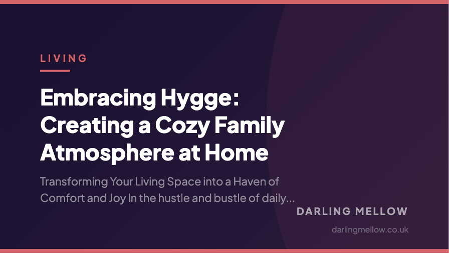 Embracing Hygge: Creating a Cozy Family Atmosphere at Home | Darling Mellow