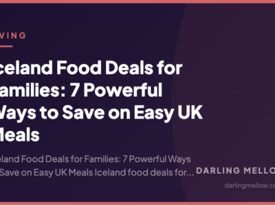 Iceland Food Deals for Families: 7 Powerful Ways to Save on Easy UK Meals | Darling Mellow