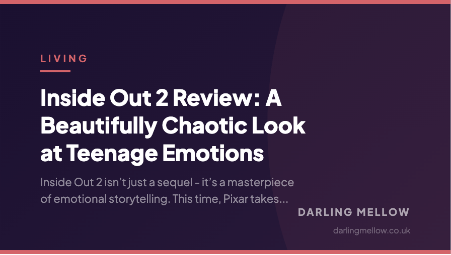 Inside Out 2 Review: A Beautifully Chaotic Look at Teenage Emotions | Darling Mellow