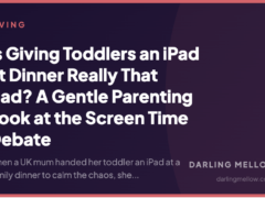 Is Giving Toddlers an iPad at Dinner Really That Bad? A Gentle Parenting Look at the Screen Time Debate