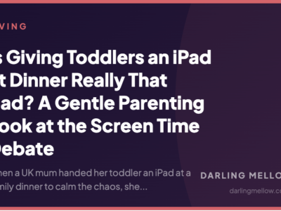Is Giving Toddlers an iPad at Dinner Really That Bad? A Gentle Parenting Look at the Screen Time Debate | Darling Mellow