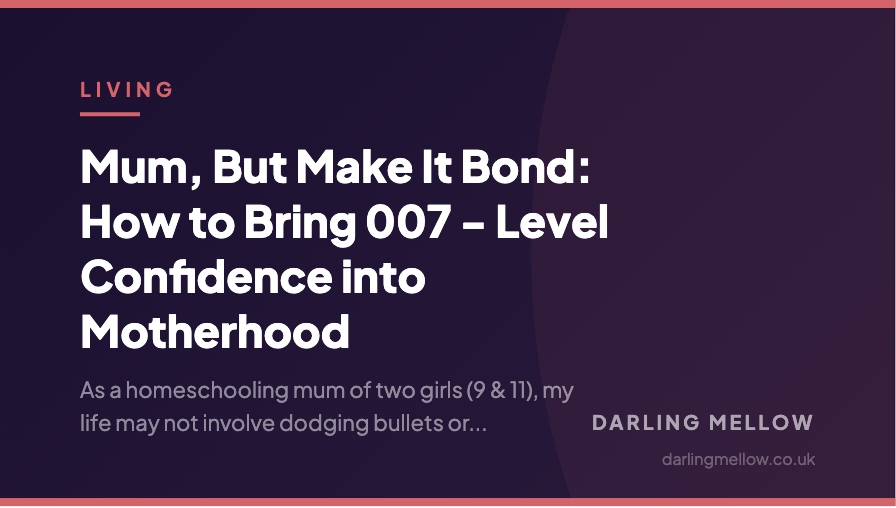 Mum, But Make It Bond: How to Bring 007 - Level Confidence into Motherhood | Darling Mellow