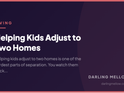 Helping Kids Adjust to Two Homes | Darling Mellow