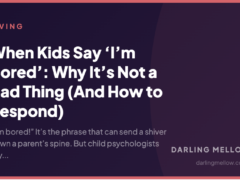 When Kids Say ‘I’m Bored’: Why It’s Not a Bad Thing (And How to Respond)