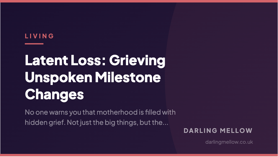 Latent Loss: Grieving Unspoken Milestone Changes | Darling Mellow