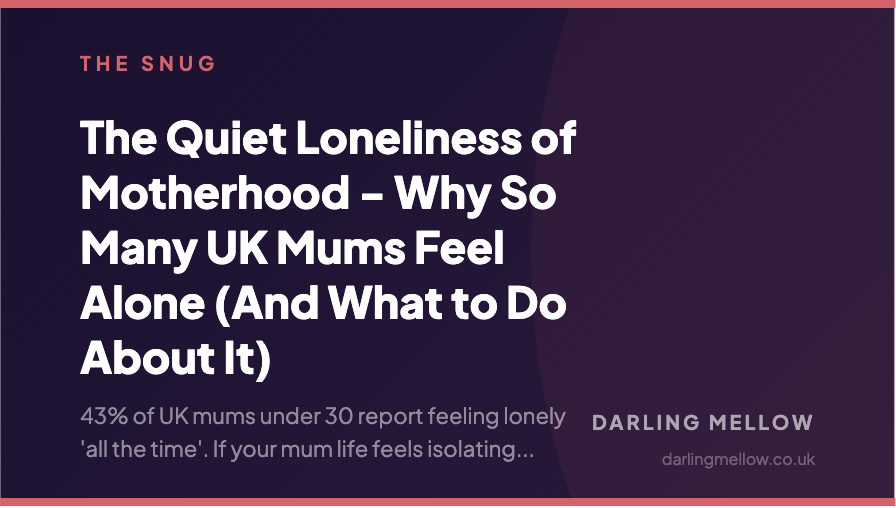 The Quiet Loneliness of Motherhood - Why So Many UK Mums Feel Alone (And What to Do About It) | Darling Mellow